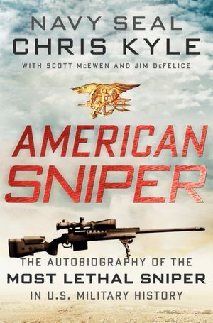 American Sniper: The Autobiography of the Most Lethal Sniper in U.S. Military History 