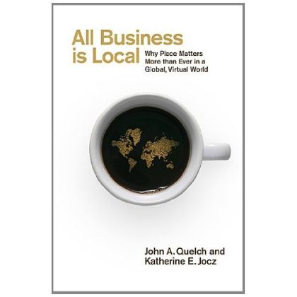 All Business Is Local: Why Place Matters More Than Ever in a Global, Virtual World